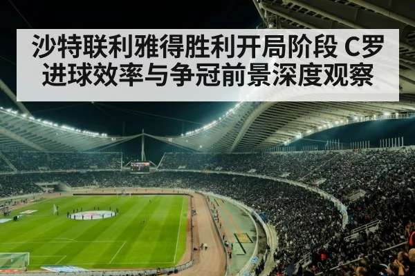 沙特联利雅得胜利开局阶段 C罗进球效率与争冠前景深度观察（Betway）